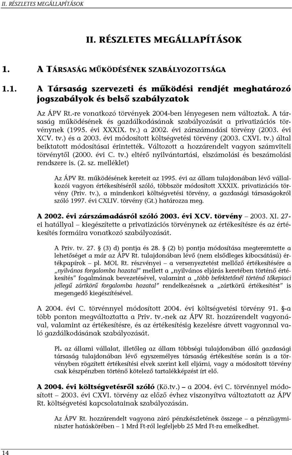 évi zárszámadási törvény (2003. évi XCV. tv.) és a 2003. évi módosított költségvetési törvény (2003. CXVI. tv.) által beiktatott módosításai érintették.