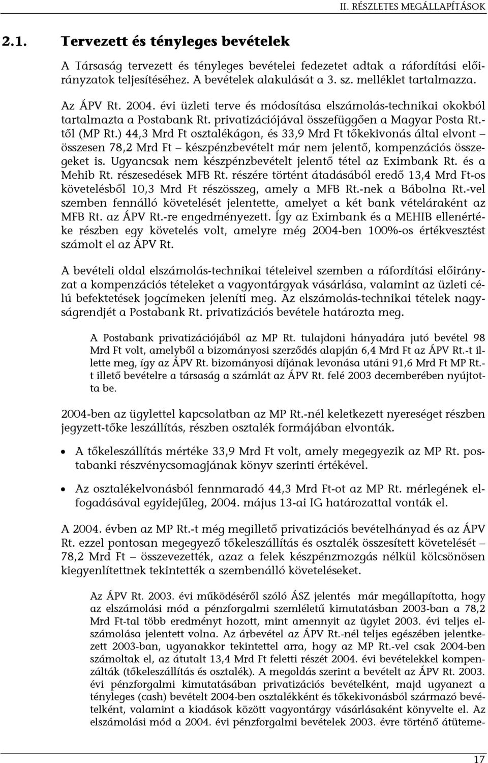 ) 44,3 Mrd Ft osztalékágon, és 33,9 Mrd Ft tőkekivonás által elvont összesen 78,2 Mrd Ft készpénzbevételt már nem jelentő, kompenzációs összegeket is.