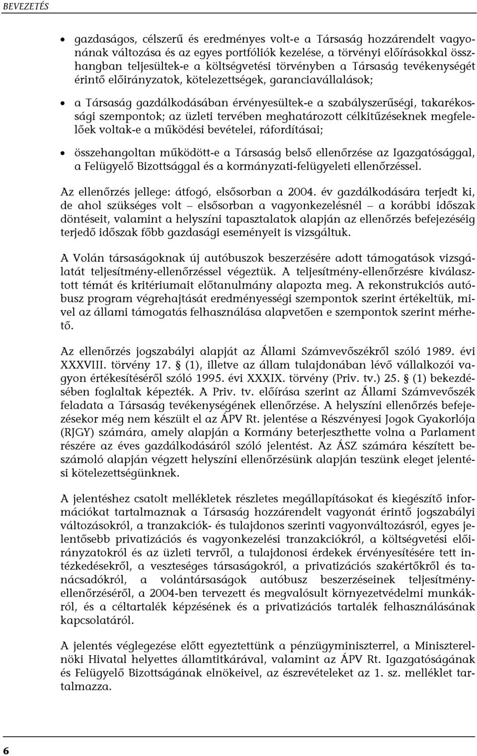 tervében meghatározott célkitűzéseknek megfelelőek voltak-e a működési bevételei, ráfordításai; összehangoltan működött-e a Társaság belső ellenőrzése az Igazgatósággal, a Felügyelő Bizottsággal és a