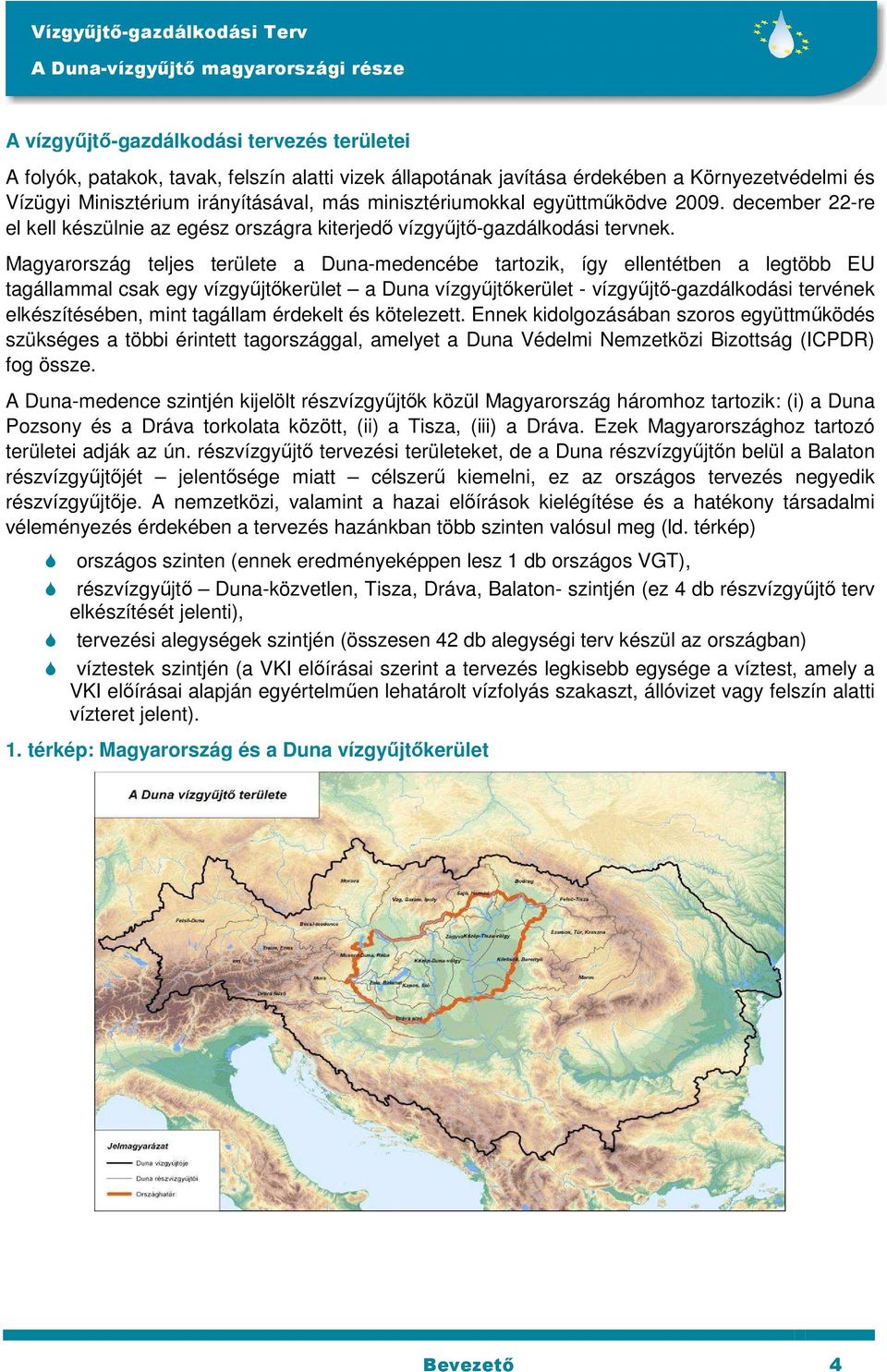 Magyarország teljes területe a Duna-medencébe tartozik, így ellentétben a legtöbb EU tagállammal csak egy vízgyűjtőkerület a Duna vízgyűjtőkerület - vízgyűjtő-gazdálkodási tervének elkészítésében,
