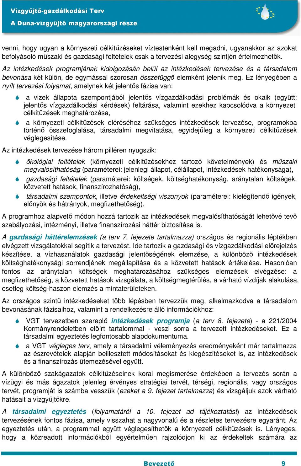 Ez lényegében a nyílt tervezési folyamat, amelynek két jelentős fázisa van: a vizek állapota szempontjából jelentős vízgazdálkodási problémák és okaik (együtt: jelentős vízgazdálkodási kérdések)