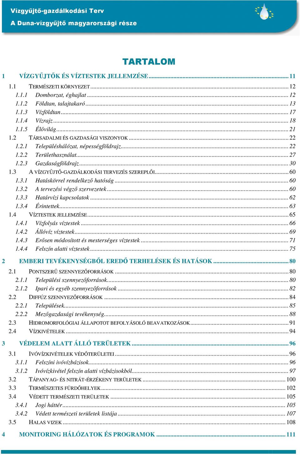 3 A VÍZGYŰJTŐ-GAZDÁLKODÁSI TERVEZÉS SZEREPLŐI... 60 1.3.1 Hatáskörrel rendelkező hatóság... 60 1.3.2 A tervezési végző szervezetek... 60 1.3.3 Határvízi kapcsolatok... 62 1.3.4 Érintettek... 63 1.