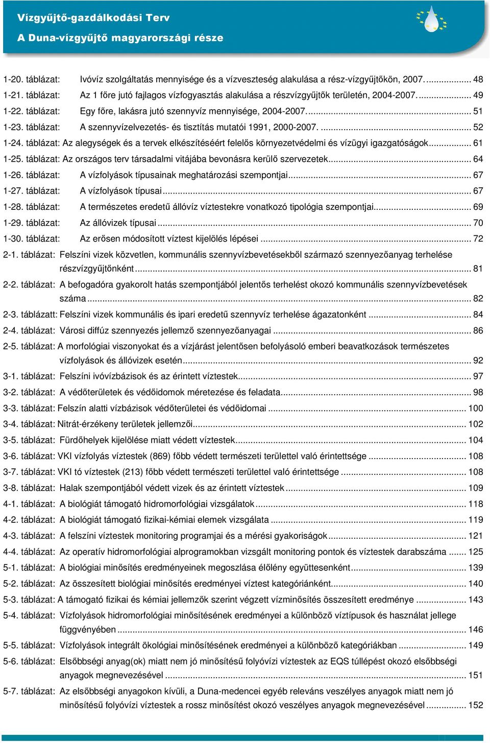 táblázat: A szennyvízelvezetés- és tisztítás mutatói 1991, 2000-2007.... 52 1-24. táblázat: Az alegységek és a tervek elkészítéséért felelős környezetvédelmi és vízügyi igazgatóságok... 61 1-25.