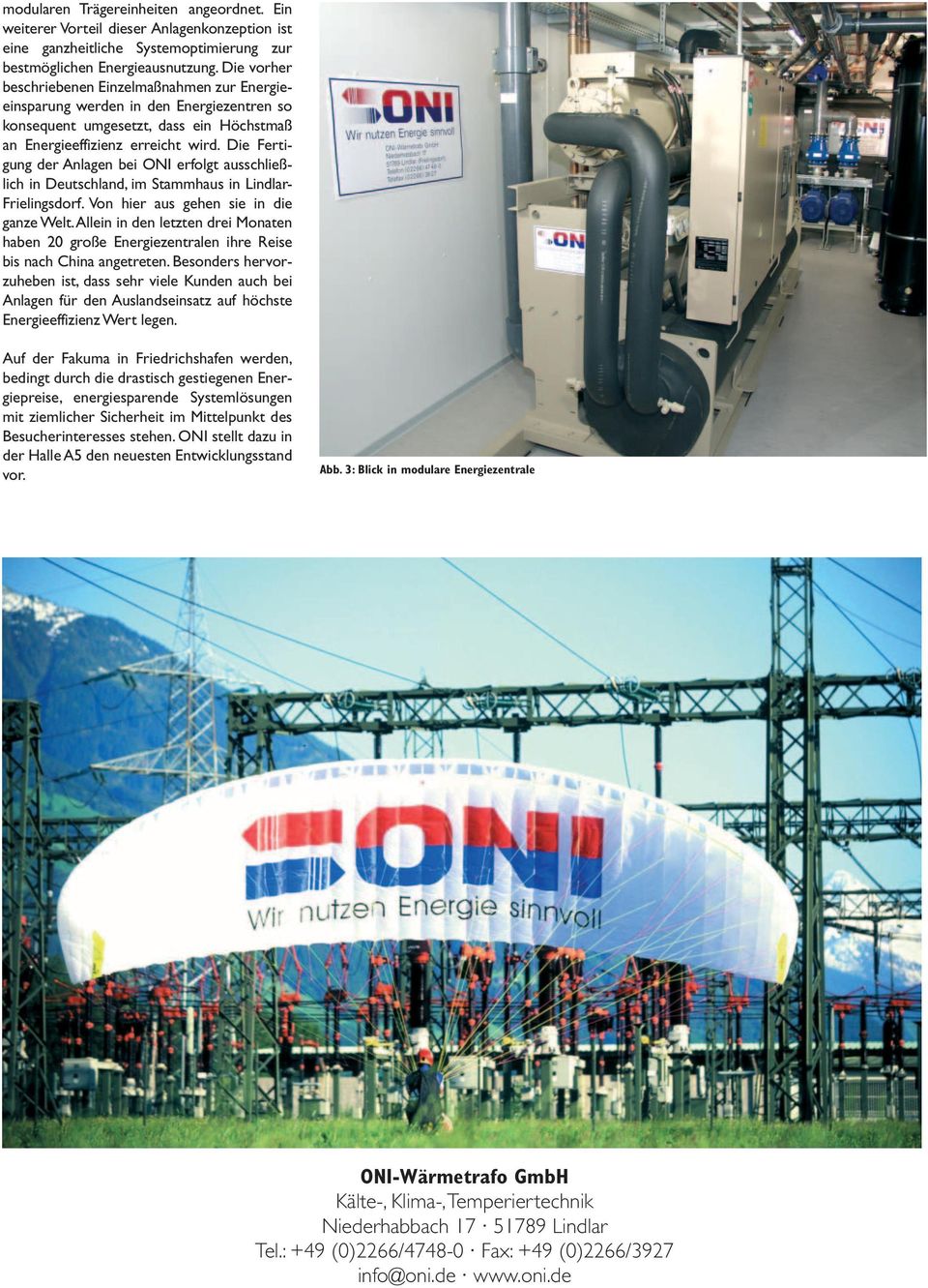 Die Fertigung der Anlagen bei ONI erfolgt ausschließlich in Deutschland, im Stammhaus in Lindlar- Frielingsdorf. Von hier aus gehen sie in die ganze Welt.