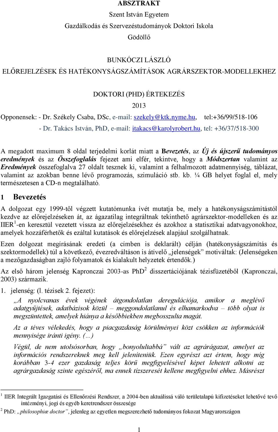 hu, tel: +36/37/518-300 A megadott maximum 8 oldal terjedelmi korlát miatt a Bevezetés, az Új és újszerű tudományos eredmények és az Összefoglalás fejezet ami elfér, tekintve, hogy a Módszertan