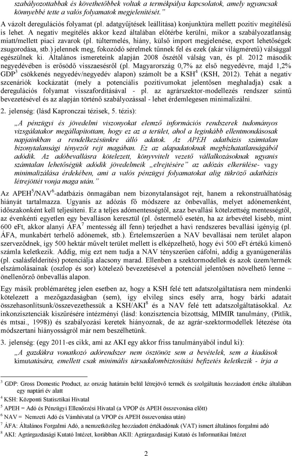 túltermelés, hiány, külső import megjelenése, export lehetőségek zsugorodása, stb.) jelennek meg, fokozódó sérelmek tűnnek fel és ezek (akár világméretű) válsággal egészülnek ki.