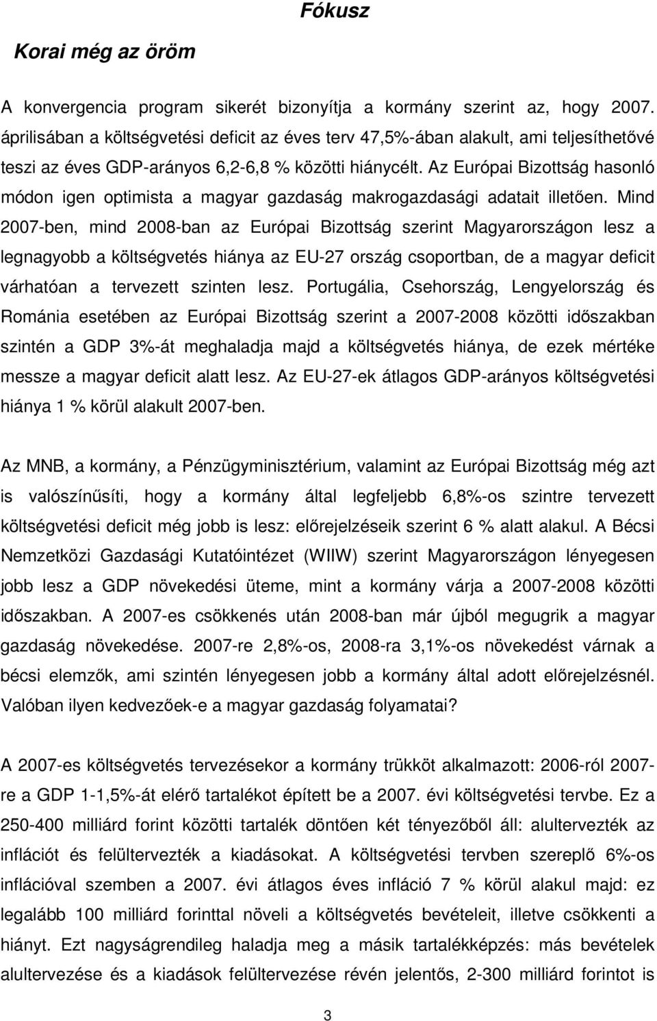 Az Európai Bizottság hasonló módon igen optimista a magyar gazdaság makrogazdasági adatait illetıen.