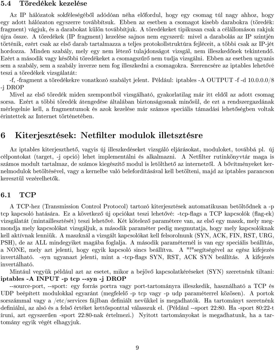 A töredékek (IP fragment) kezelése sajnos nem egyszer : mivel a darabolás az IP szintjén történik, ezért csak az els darab tartalmazza a teljes protokollstruktúra fejléceit, a többi csak az IP-jét