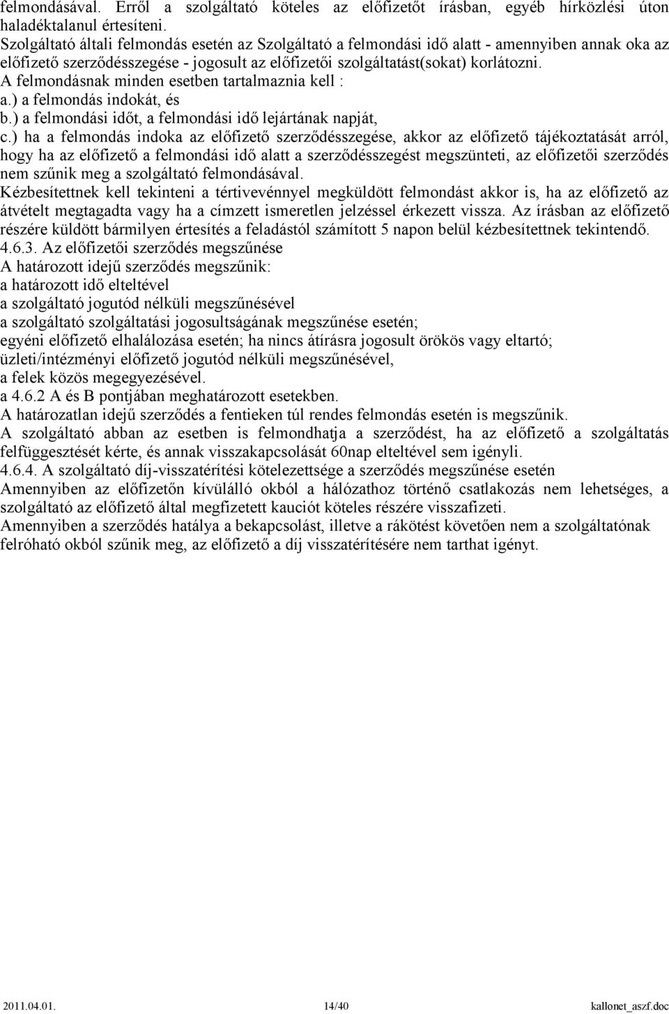 A felmondásnak minden esetben tartalmaznia kell : a.) a felmondás indokát, és b.) a felmondási időt, a felmondási idő lejártának napját, c.