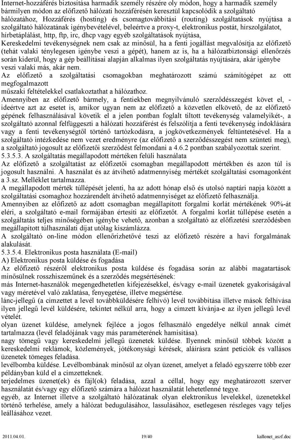 ftp, irc, dhcp vagy egyéb szolgáltatások nyújtása, Kereskedelmi tevékenységnek nem csak az minősül, ha a fenti jogállást megvalósítja az előfizető (tehát valaki ténylegesen igénybe veszi a gépét),