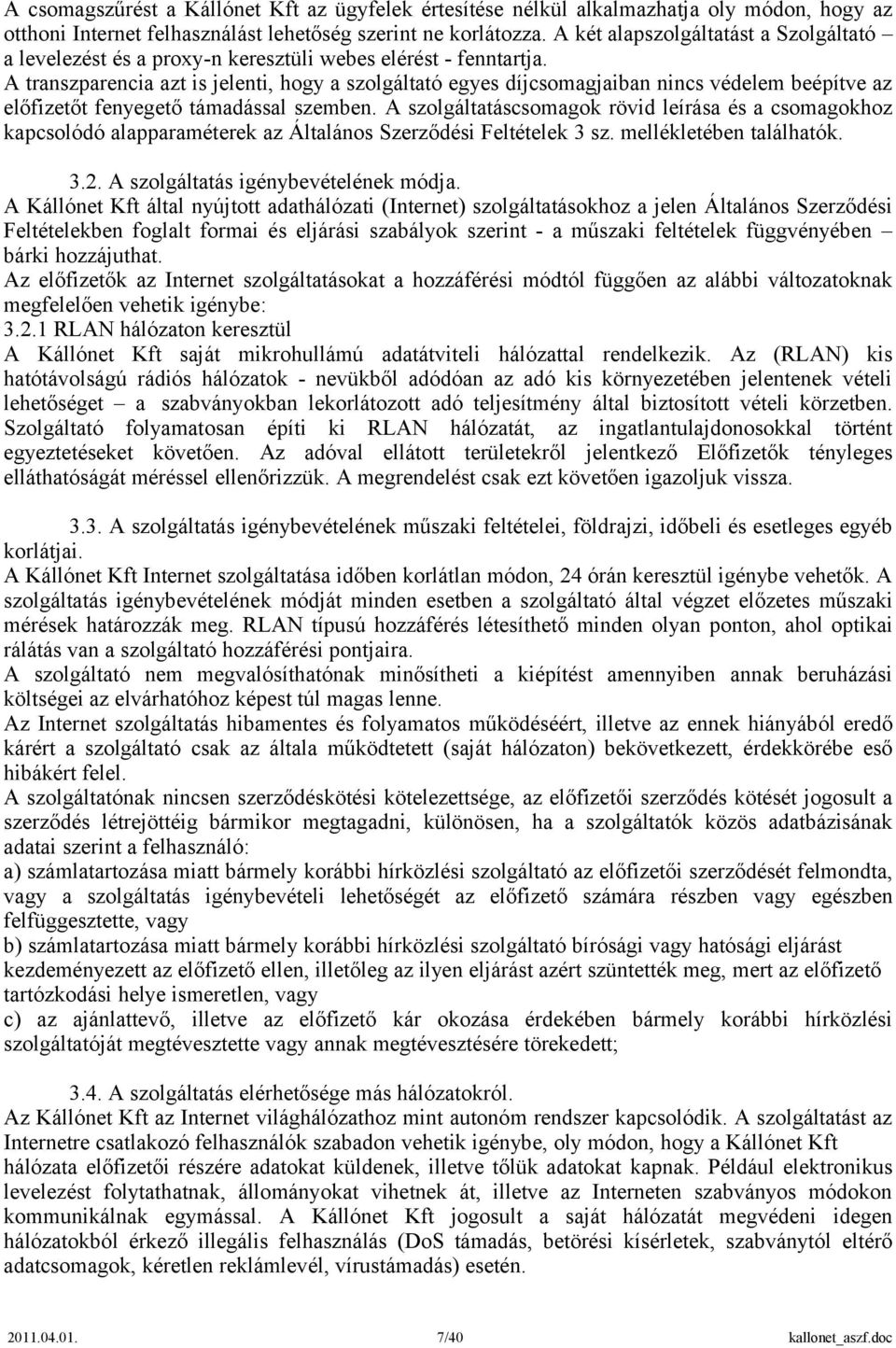 A transzparencia azt is jelenti, hogy a szolgáltató egyes díjcsomagjaiban nincs védelem beépítve az előfizetőt fenyegető támadással szemben.