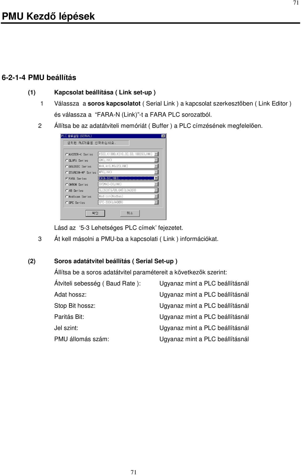 () Soros adatátvitel beállítás ( Serial Set-up ) Állítsa be a soros adatátvitel paramétereit a következık szerint: Átviteli sebesség ( Baud Rate ): Ugyanaz mint a PLC beállításnál Adat hossz: Ugyanaz