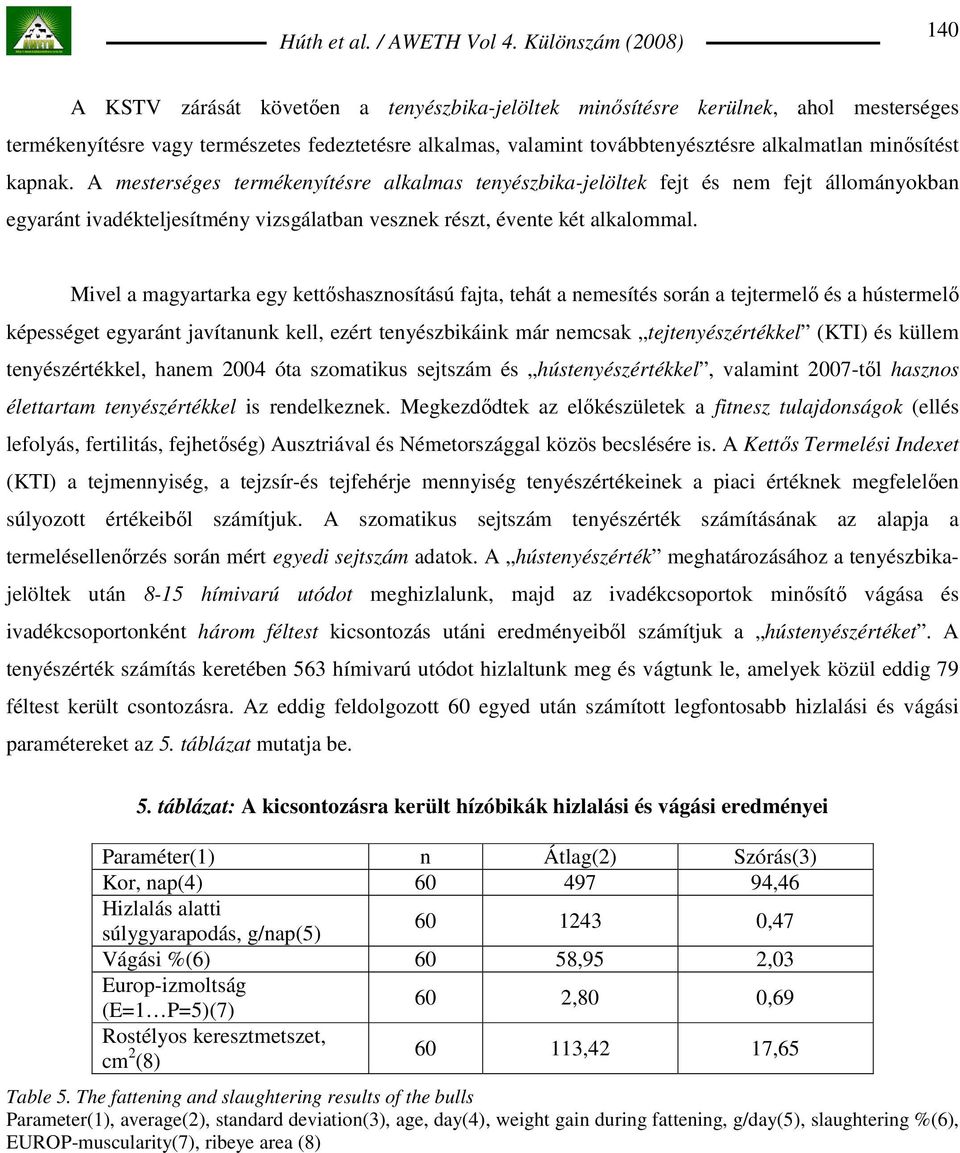 Mivel a magyartarka egy kettıshasznosítású fajta, tehát a nemesítés során a tejtermelı és a hústermelı képességet egyaránt javítanunk kell, ezért tenyészbikáink már nemcsak tejtenyészértékkel (KTI)