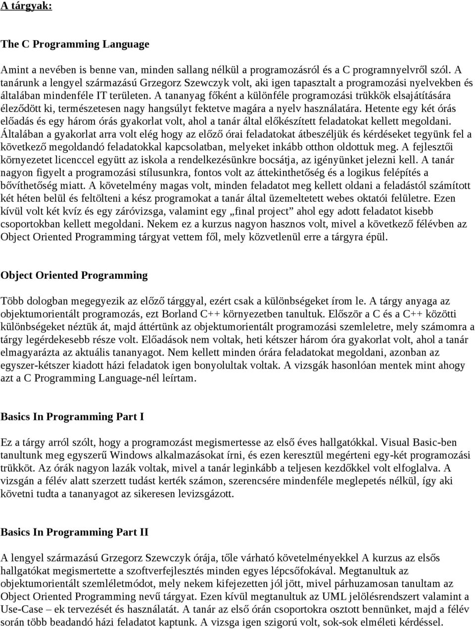 A tananyag főként a különféle programozási trükkök elsajátítására éleződött ki, természetesen nagy hangsúlyt fektetve magára a nyelv használatára.