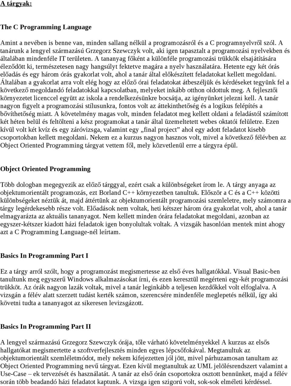 A tananyag főként a különféle programozási trükkök elsajátítására éleződött ki, természetesen nagy hangsúlyt fektetve magára a nyelv használatára.