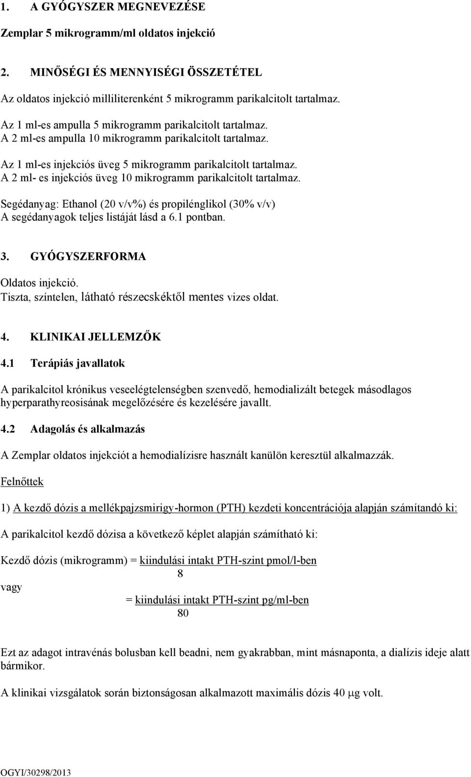 A 2 ml- es injekciós üveg 10 mikrogramm parikalcitolt tartalmaz. Segédanyag: Ethanol (20 v/v%) és propilénglikol (30% v/v) A segédanyagok teljes listáját lásd a 6.1 pontban. 3.