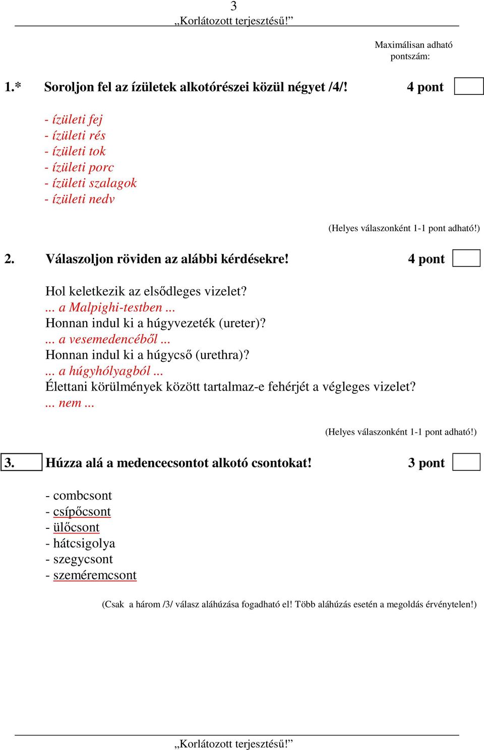 4 pont Hol keletkezik az elsődleges vizelet?... a Malpighi-testben... Honnan indul ki a húgyvezeték (ureter)?... a vesemedencéből... Honnan indul ki a húgycső (urethra)?