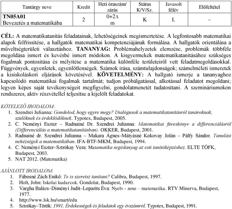 A isgyermee matematiatanításához szüséges fogalma pontosítása és mélyítése a matematia ülönféle területeiről vett feladatmegoldásoal. Függvénye, egyenlete, egyenlőtlensége.