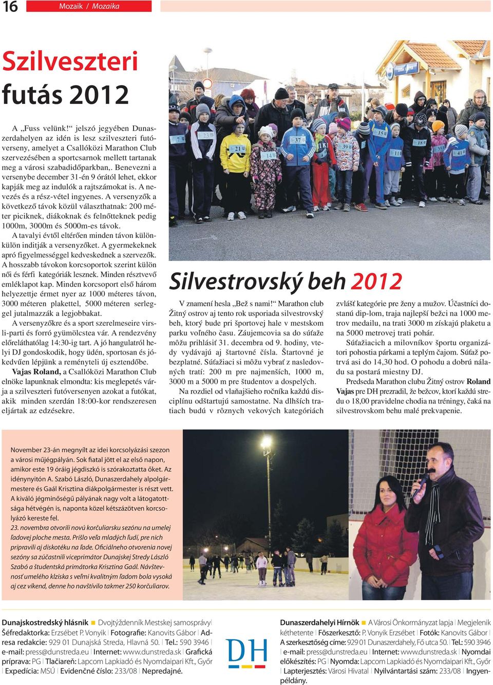 Benevezni a versenybe december 31-én 9 órától lehet, ekkor kapják meg az indulók a rajtszámokat is. A nevezés és a rész-vétel ingyenes.