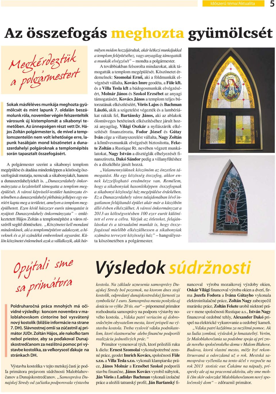 Hájos Zoltán polgármester is, de mivel a templomszentelőn nem volt lehetősége erre, lapunk hasábjain mond köszönetet a dunaszerdahelyi polgároknak a templomépítés során tapasztalt összefogásért.
