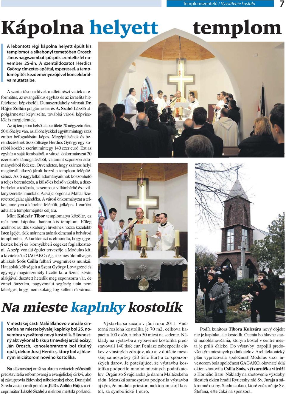 templom A szertartáson a hívek mellett részt vettek a református, az evangélikus egyház és az izraelita hitfelekezet képviselői. Dunaszerdahely városát Dr. Hájos Zoltán polgármester és A.