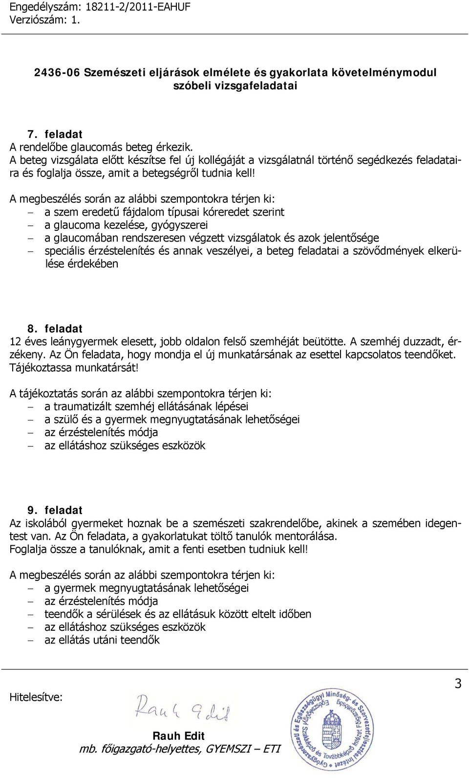 jelentősége speciális érzéstelenítés és annak veszélyei, a beteg feladatai a szövődmények elkerülése érdekében 8. feladat 12 éves leánygyermek elesett, jobb oldalon felső szemhéját beütötte.