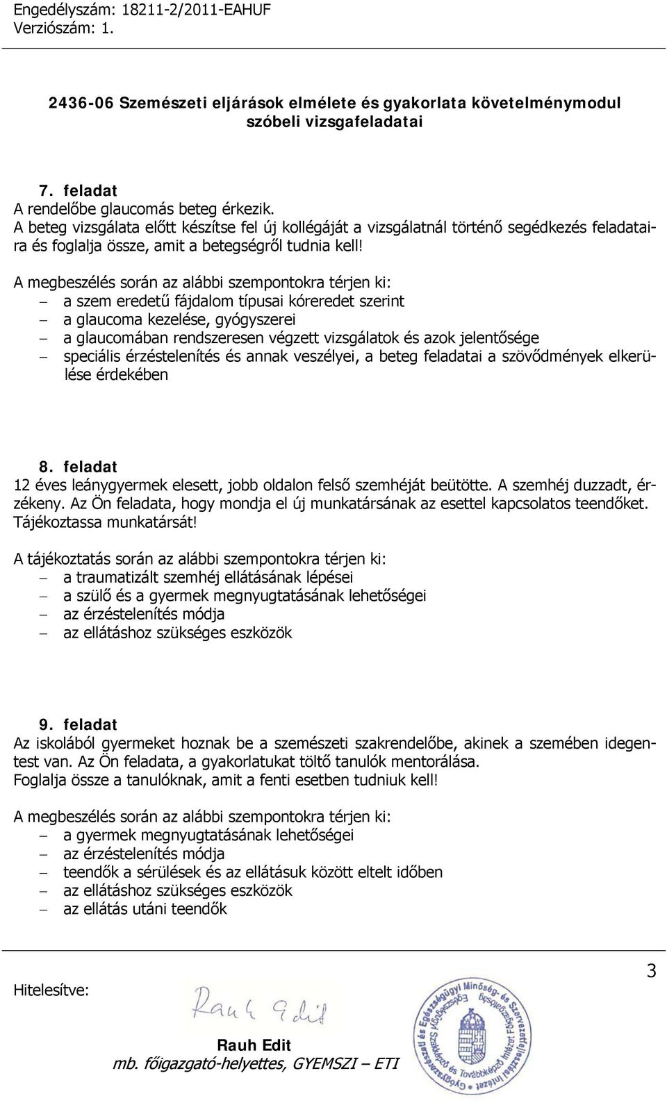 jelentősége speciális érzéstelenítés és annak veszélyei, a beteg feladatai a szövődmények elkerülése érdekében 8. feladat 12 éves leánygyermek elesett, jobb oldalon felső szemhéját beütötte.