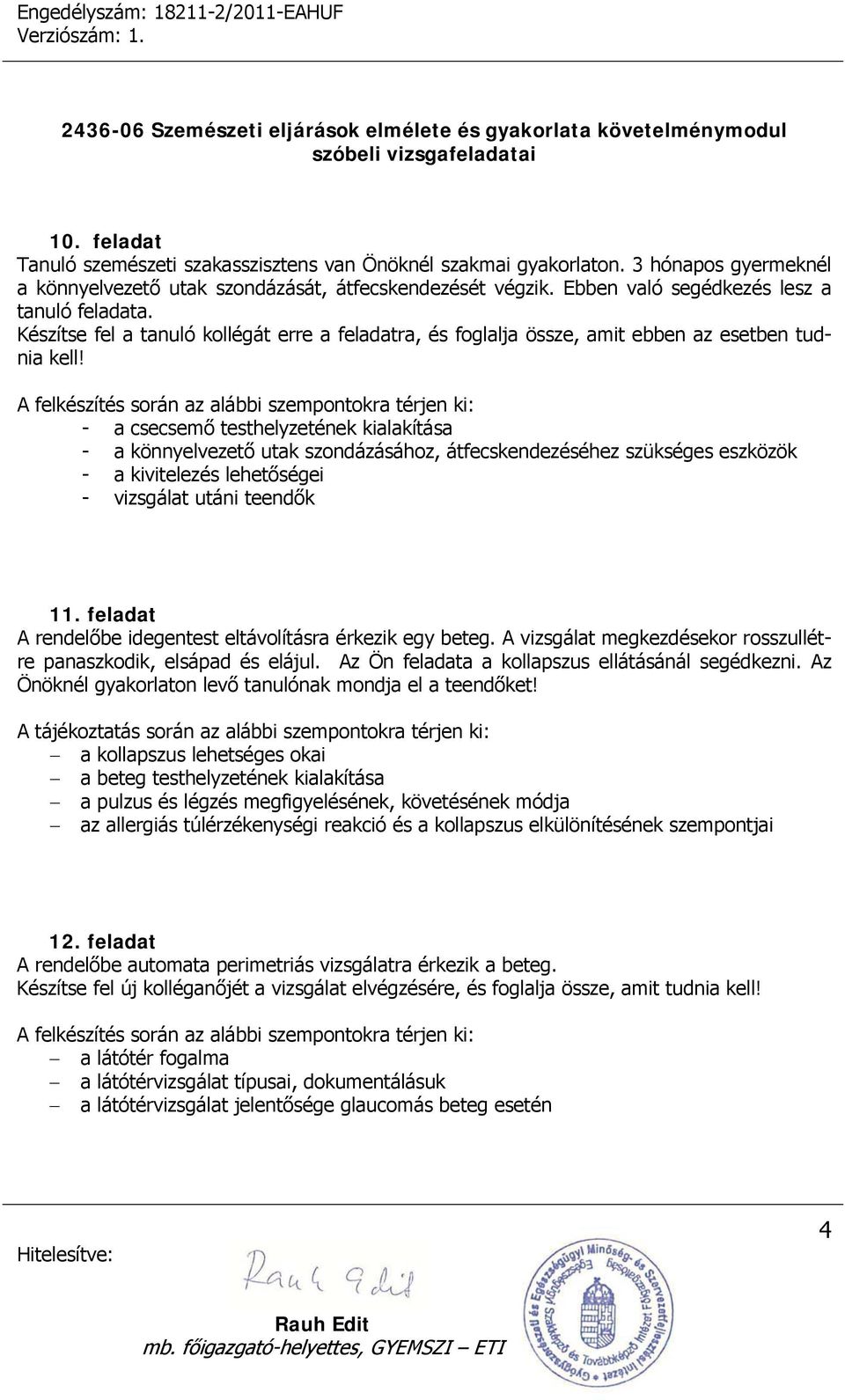 A felkészítés során az alábbi szempontokra térjen ki: - a csecsemő testhelyzetének kialakítása - a könnyelvezető utak szondázásához, átfecskendezéséhez szükséges eszközök - a kivitelezés lehetőségei