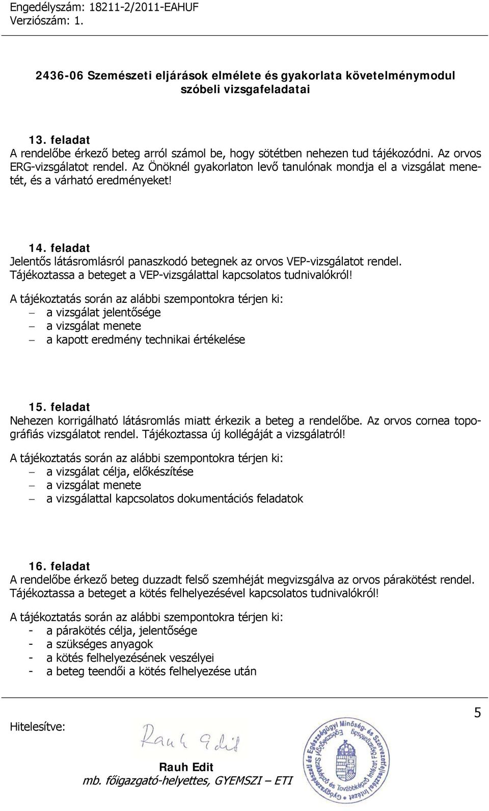 Tájékoztassa a beteget a VEP-vizsgálattal kapcsolatos tudnivalókról! a vizsgálat jelentősége a vizsgálat menete a kapott eredmény technikai értékelése 15.