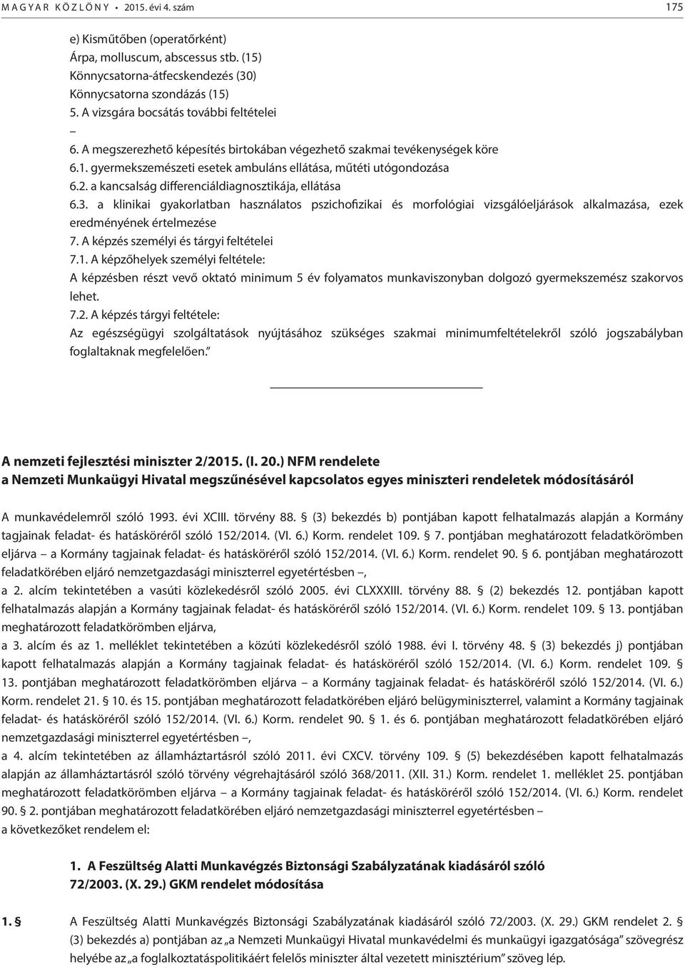 a kancsalság differenciáldiagnosztikája, ellátása 6.3. a klinikai gyakorlatban használatos pszichofizikai és morfológiai vizsgálóeljárások alkalmazása, ezek eredményének értelmezése 7.