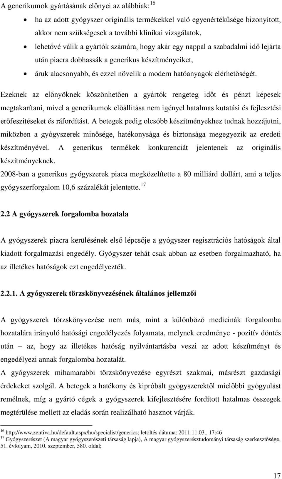 Ezeknek az előnyöknek köszönhetően a gyártók rengeteg időt és pénzt képesek megtakarítani, mivel a generikumok előállítása nem igényel hatalmas kutatási és fejlesztési erőfeszítéseket és ráfordítást.