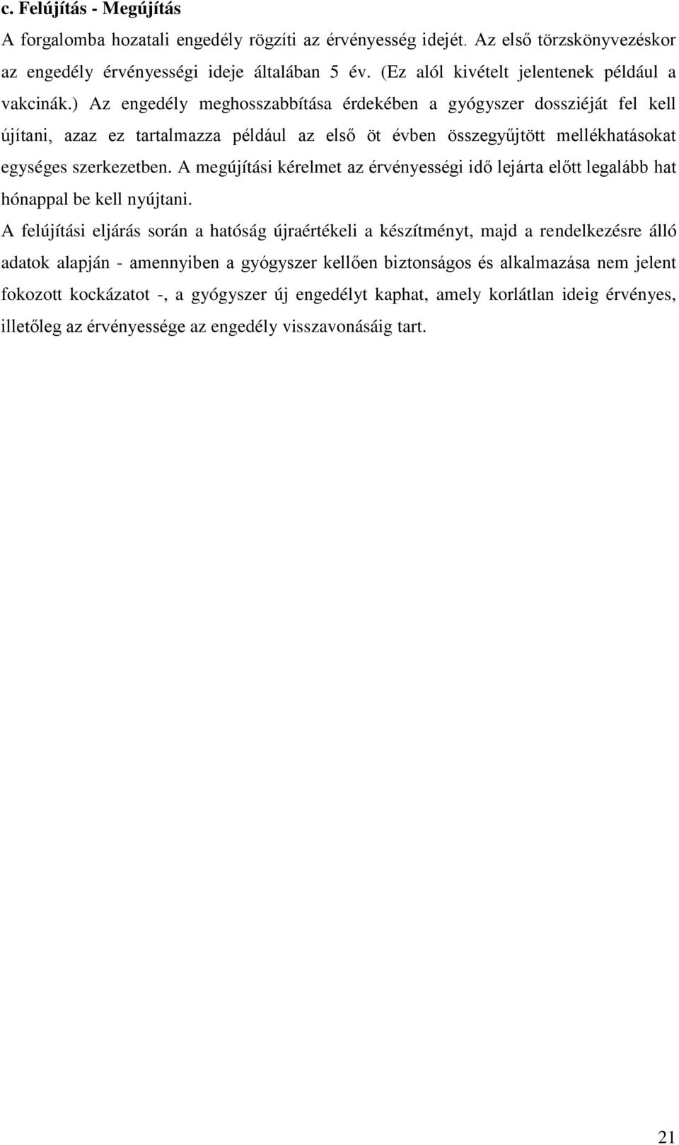 ) Az engedély meghosszabbítása érdekében a gyógyszer dossziéját fel kell újítani, azaz ez tartalmazza például az első öt évben összegyűjtött mellékhatásokat egységes szerkezetben.