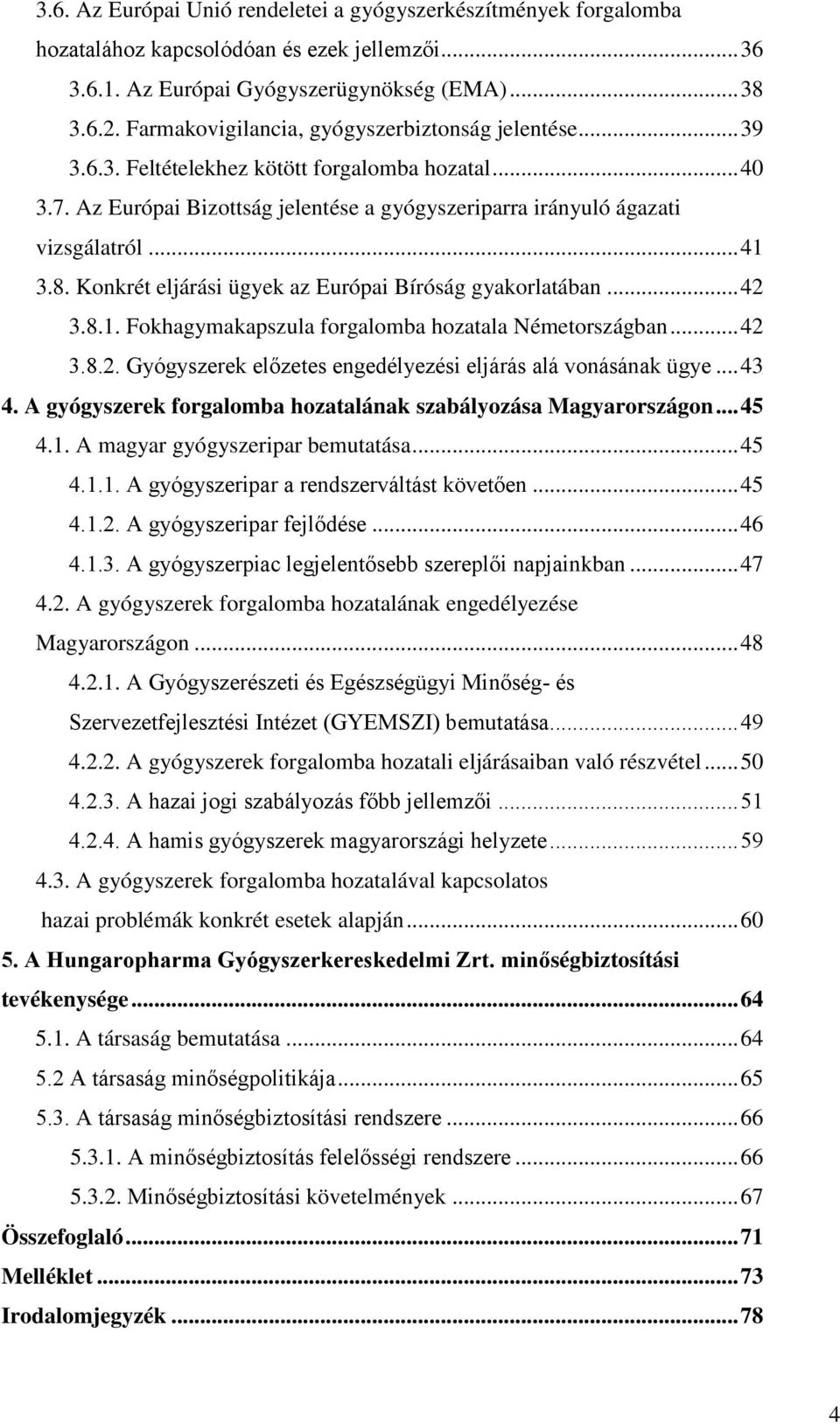 8. Konkrét eljárási ügyek az Európai Bíróság gyakorlatában... 42 3.8.1. Fokhagymakapszula forgalomba hozatala Németországban... 42 3.8.2. Gyógyszerek előzetes engedélyezési eljárás alá vonásának ügye.