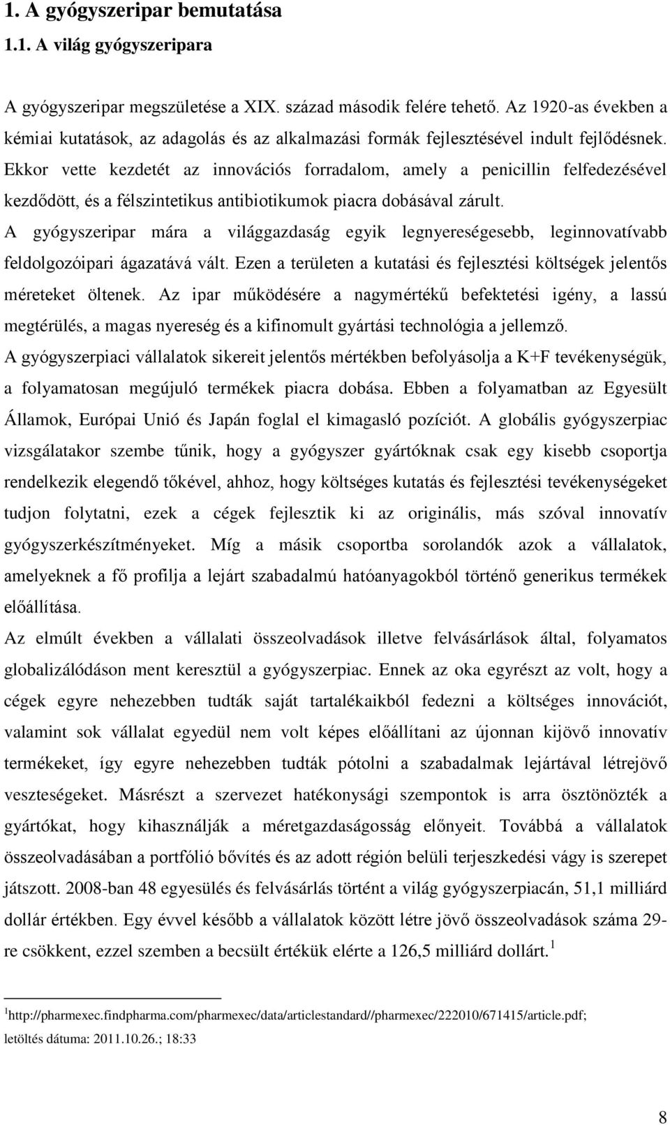 Ekkor vette kezdetét az innovációs forradalom, amely a penicillin felfedezésével kezdődött, és a félszintetikus antibiotikumok piacra dobásával zárult.