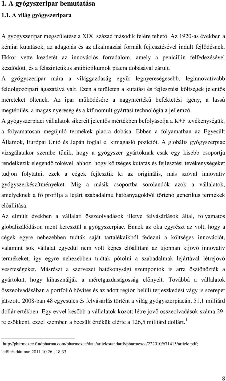 Ekkor vette kezdetét az innovációs forradalom, amely a penicillin felfedezésével kezdődött, és a félszintetikus antibiotikumok piacra dobásával zárult.