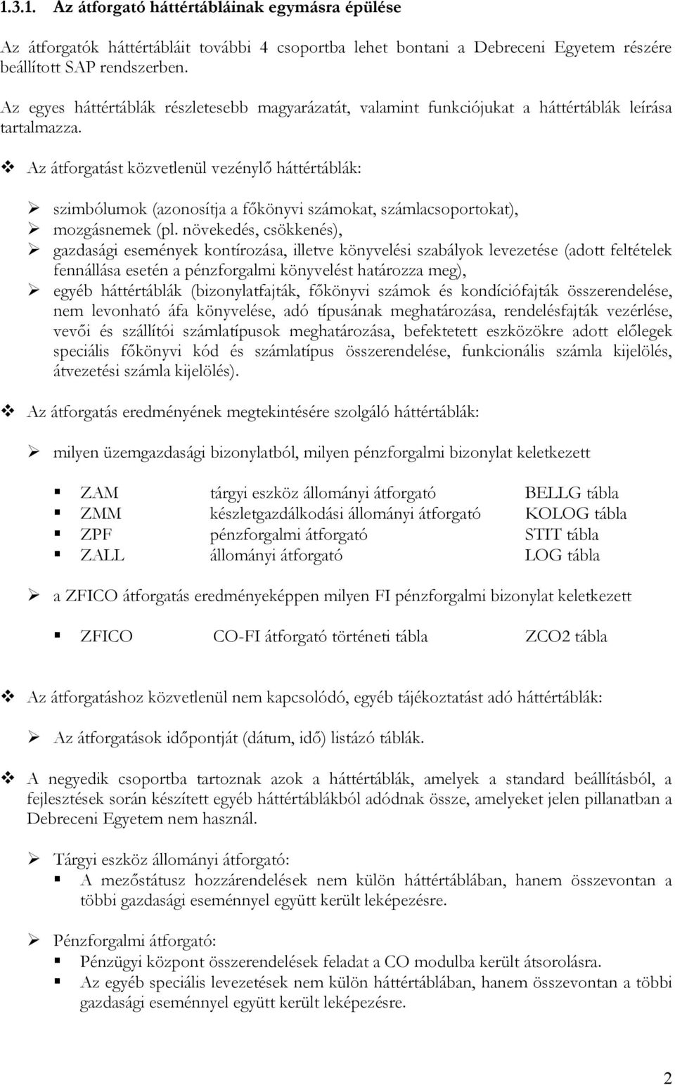 Az átforgatást közvetlenül vezénylő háttértáblák: szimbólumok (azonosítja a főkönyvi számokat, számlacsoportokat), mozgásnemek (pl.