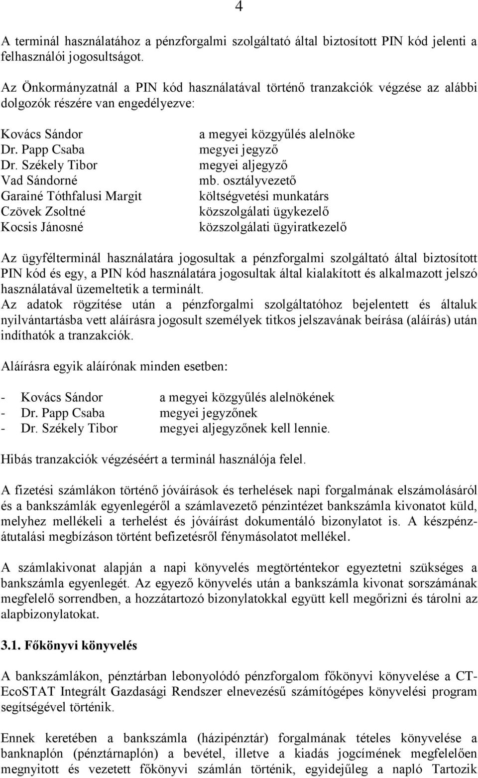 Székely Tibor Vad Sándorné Garainé Tóthfalusi Margit Czövek Zsoltné Kocsis Jánosné a megyei közgyűlés alelnöke megyei jegyző megyei aljegyző mb.