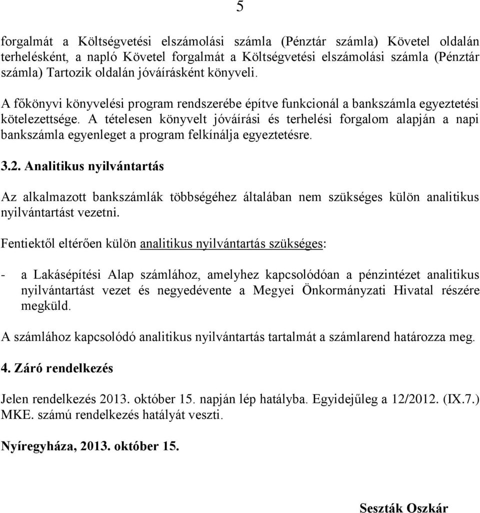 A tételesen könyvelt jóváírási és terhelési forgalom alapján a napi bankszámla egyenleget a program felkínálja egyeztetésre. 3.2.