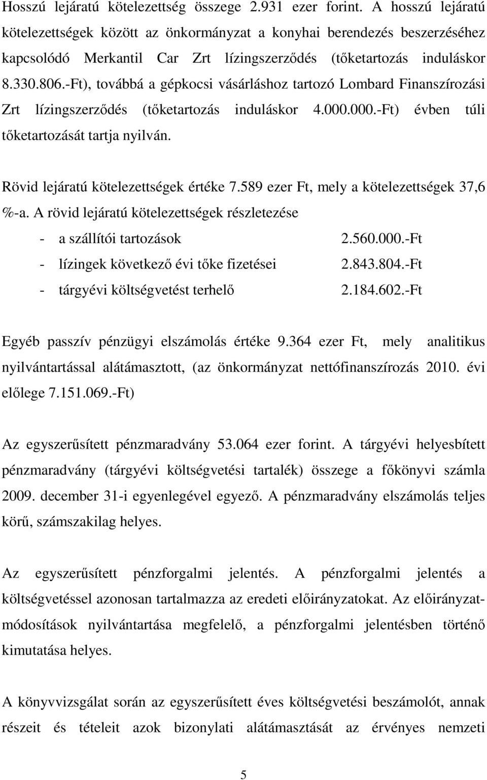 -Ft), továbbá a gépkocsi vásárláshoz tartozó Lombard Finanszírozási Zrt lízingszerzıdés (tıketartozás induláskor 4.000.000.-Ft) évben túli tıketartozását tartja nyilván.