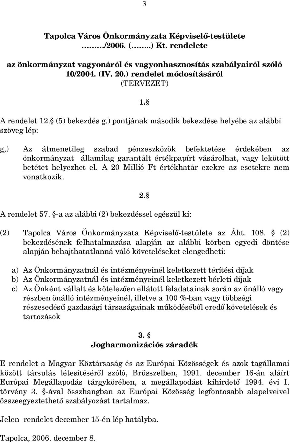 ) pontjának második bekezdése helyébe az alábbi szöveg lép: g,) Az átmenetileg szabad pénzeszközök befektetése érdekében az önkormányzat államilag garantált értékpapírt vásárolhat, vagy lekötött