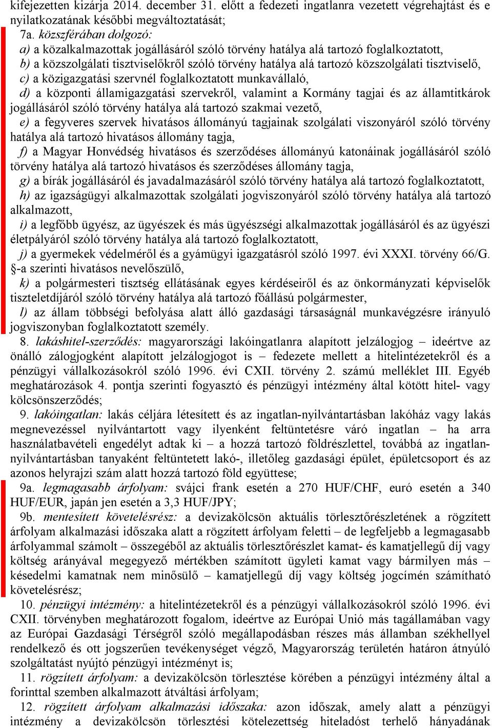 tisztviselő, c) a közigazgatási szervnél foglalkoztatott munkavállaló, d) a központi államigazgatási szervekről, valamint a Kormány tagjai és az államtitkárok jogállásáról szóló törvény hatálya alá