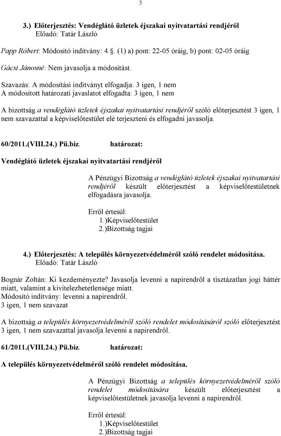 előterjesztést 3 igen, 1 nem szavazattal a képviselőtestület elé terjeszteni és elfogadni javasolja. 60/2011.(VIII.24.) Pü.biz.