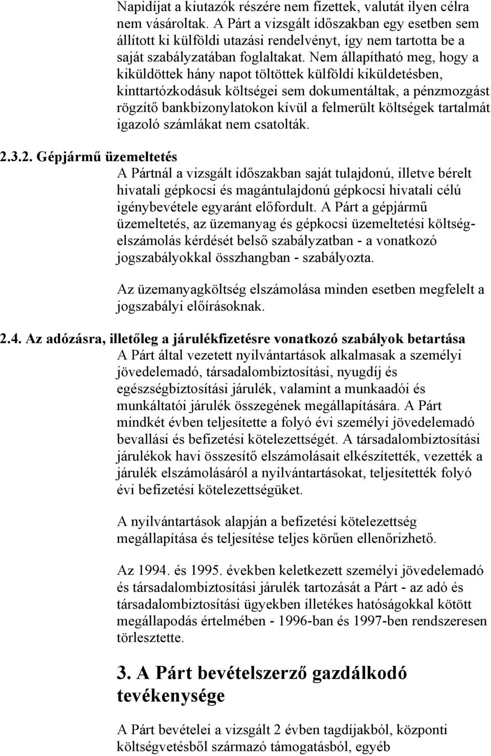 Nem állapítható meg, hogy a kiküldöttek hány napot töltöttek külföldi kiküldetésben, kinttartózkodásuk költségei sem dokumentáltak, a pénzmozgást rögzítő bankbizonylatokon kívül a felmerült költségek