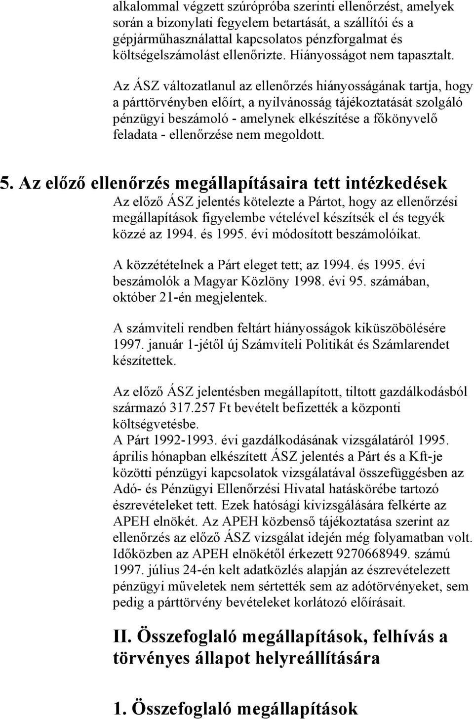 Az ÁSZ változatlanul az ellenőrzés hiányosságának tartja, hogy a párttörvényben előírt, a nyilvánosság tájékoztatását szolgáló pénzügyi beszámoló - amelynek elkészítése a főkönyvelő feladata -