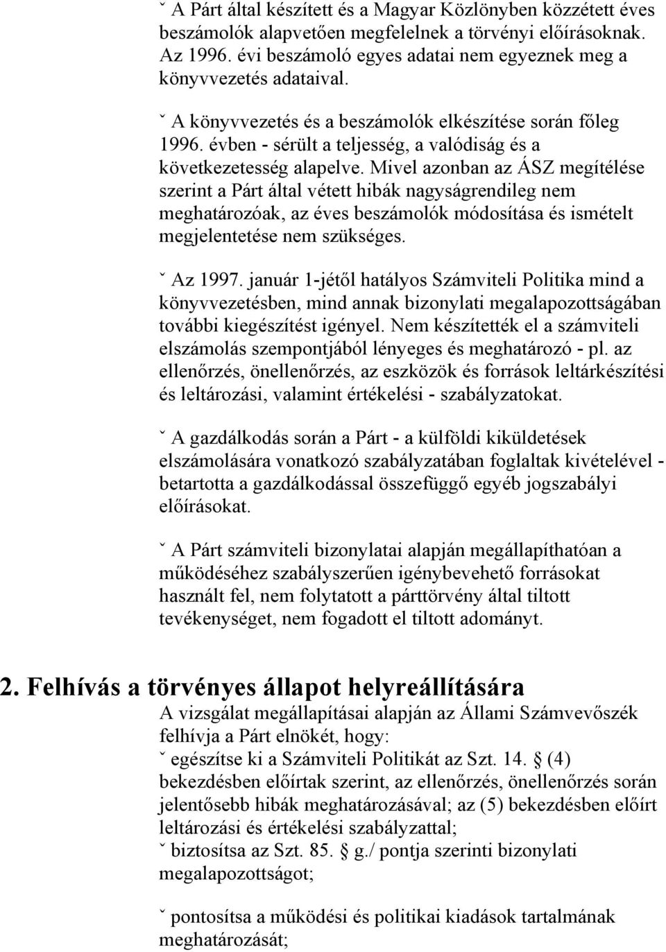 Mivel azonban az ÁSZ megítélése szerint a Párt által vétett hibák nagyságrendileg nem meghatározóak, az éves beszámolók módosítása és ismételt megjelentetése nem szükséges. ˇ Az 1997.