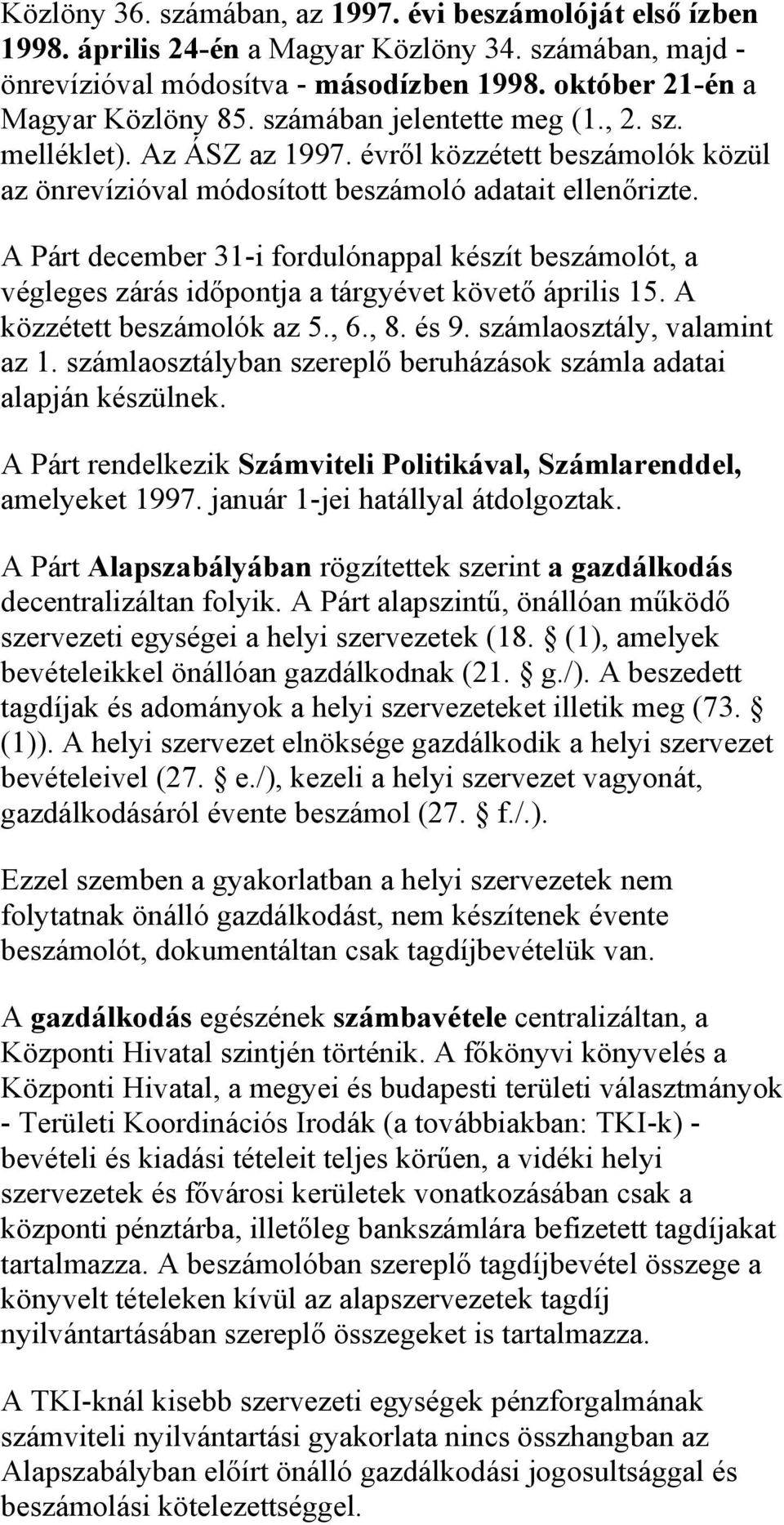 A Párt december 31-i fordulónappal készít beszámolót, a végleges zárás időpontja a tárgyévet követő április 15. A közzétett beszámolók az 5., 6., 8. és 9. számlaosztály, valamint az 1.