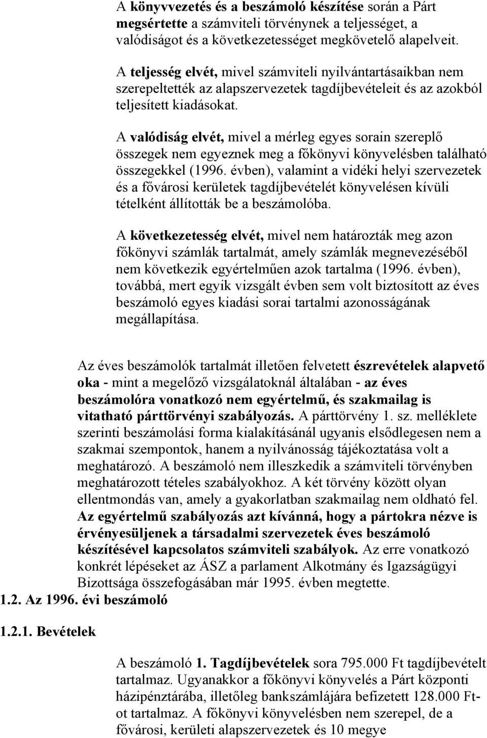 A valódiság elvét, mivel a mérleg egyes sorain szereplő összegek nem egyeznek meg a főkönyvi könyvelésben található összegekkel (1996.