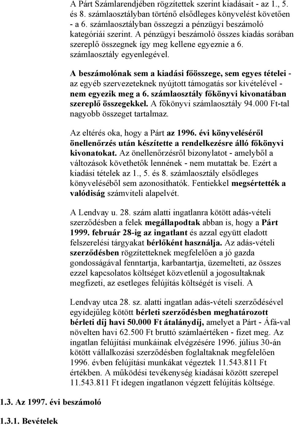 A beszámolónak sem a kiadási főösszege, sem egyes tételei - az egyéb szervezeteknek nyújtott támogatás sor kivételével - nem egyezik meg a 6. számlaosztály főkönyvi kivonatában szereplő összegekkel.