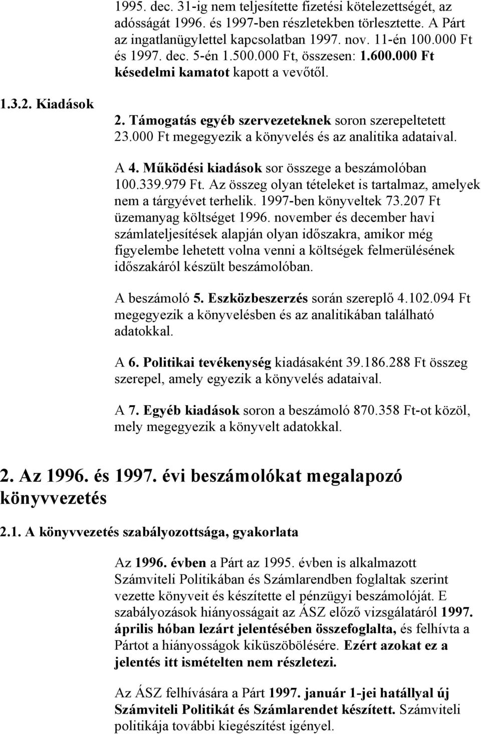 000 Ft megegyezik a könyvelés és az analitika adataival. A 4. Működési kiadások sor összege a beszámolóban 100.339.979 Ft. Az összeg olyan tételeket is tartalmaz, amelyek nem a tárgyévet terhelik.