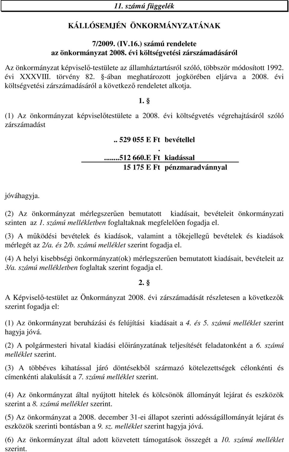 évi költségvetési zárszámadásáról a következı rendeletet alkotja. 1. (1) Az önkormányzat képviselıtestülete a 2008. évi költségvetés végrehajtásáról szóló zárszámadást.. 529 055 E Ft bevétellel.